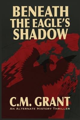 Beneath the Eagle's Shadow - C M Grant - cover