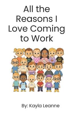 All the Reasons I Love Coming to Work - Kayla Leanne - cover