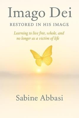 Imago Dei - Restored in His Image: Learning to live free, whole, and no longer as a victim of life - Sabine Abbasi - cover