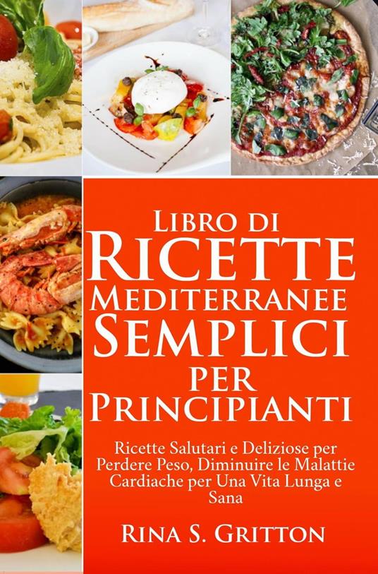 Libro di Ricette Mediterranee Semplici per Principianti - S. Gritton, Rina  - Ebook - EPUB2 con DRMFREE