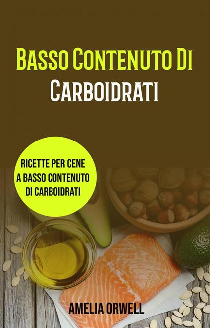Basso Contenuto Di Carboidrati: Ricette Per Cene A Basso Contenuto Di Carboidrati - Amelia Orwell - ebook