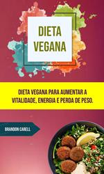 Dieta Vegana: Dieta Vegana Para Aumentar A Vitalidade, Energia E Perda De Peso.