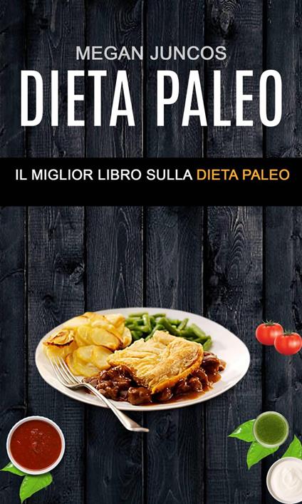 Dieta Paleo : Il Miglior Libro Sulla Dieta Paleo - Megan Juncos - ebook