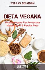 Dieta Vegana: Ricette Vegane Per Aumentare Metabolismo E Perdita Peso (Stile Di Vita Dieta Vegana)