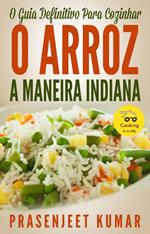O Guia Definitivo Para Cozinhar O Arroz A Maneira Indiana