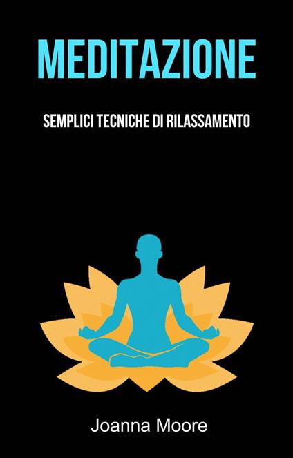 Meditazione: Semplici Tecniche Di Rilassamento - Moore Joanna - ebook