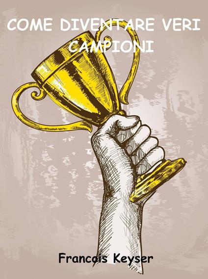Come diventare veri campioni - Francois Keyser - ebook