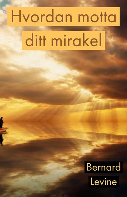 Hvordan motta ditt mirakel - Bernard Levine - ebook