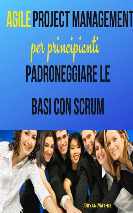 Agile Project Management per principianti - Bryan Mathis - ebook
