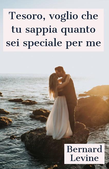 Tesoro, voglio che tu sappia quanto sei speciale per me - Bernard Levine - ebook