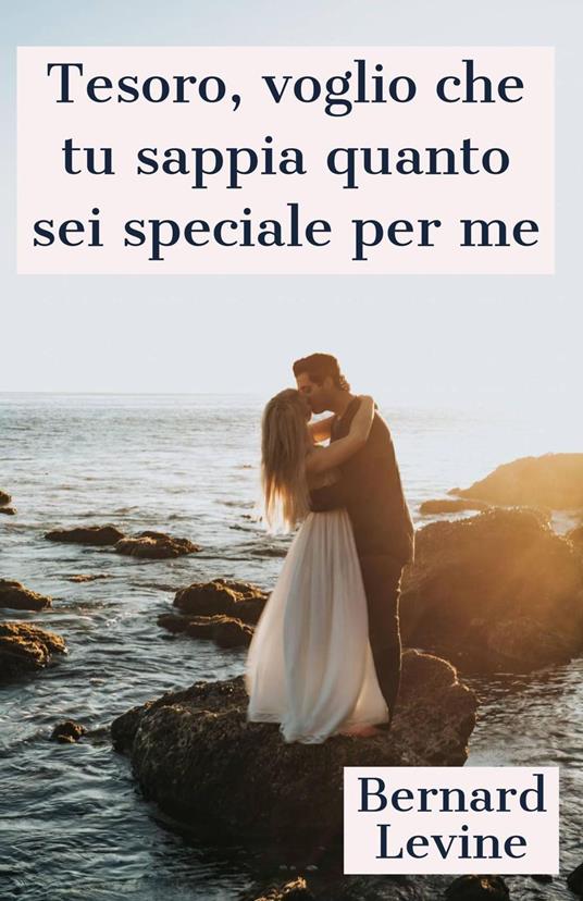 Tesoro, voglio che tu sappia quanto sei speciale per me - Bernard Levine - ebook
