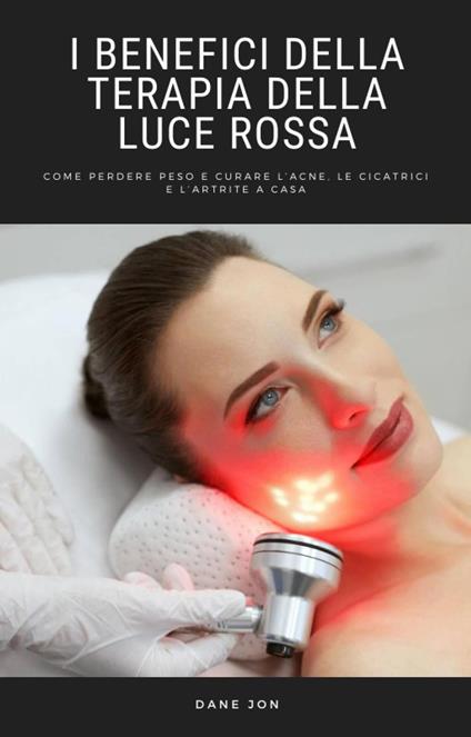 I Benefici Della Terapia Della Luce Rossa - Dane Jon - ebook