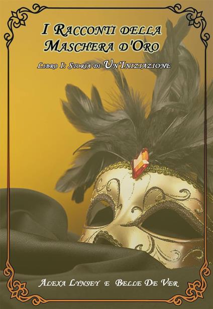 I Racconti della Maschera d'Oro - Belle De Ver,Alexa Lynsey - ebook