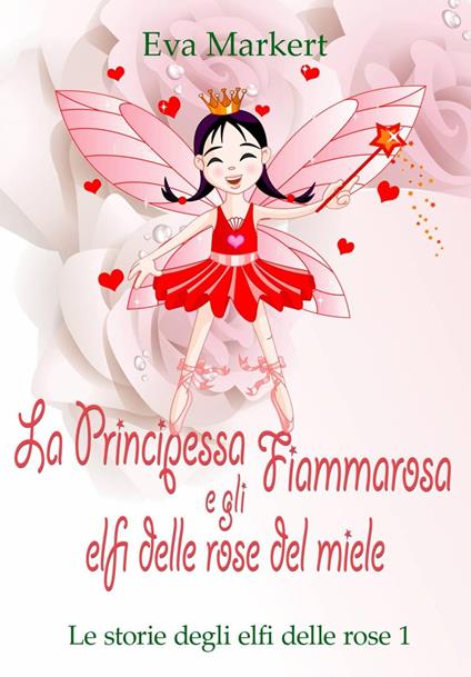 La principessa Fiammarosa e gli elfi delle rose del miele - Eva Markert - ebook