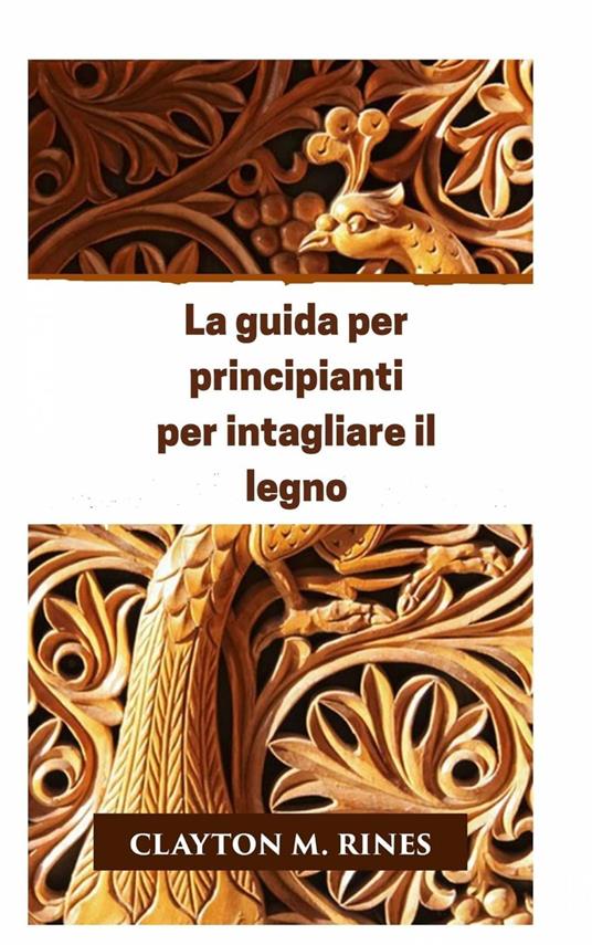 La guida per principianti per intagliare il legno - Clayton M. Rines - ebook