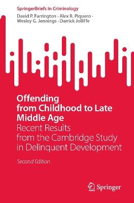 Offending from Childhood to Late Middle Age: Recent Results from the Cambridge Study in Delinquent Development - David P. Farrington,Alex R. Piquero,Wesley G. Jennings - cover