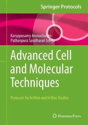 Advanced Cell and Molecular Techniques: Protocols for In Vitro and In Vivo Studies - Karuppusamy Arunachalam,Puthanpura Sasidharan Sreeja - cover