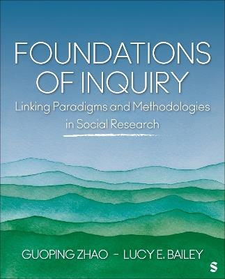 Foundations of Inquiry: Linking Paradigms and Methodologies in Social Research - Guoping Zhao,Lucy E. Bailey - cover