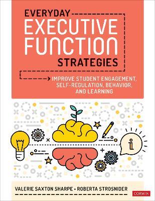 Everyday Executive Function Strategies: Improve Student Engagement, Self-Regulation, Behavior, and Learning - Valerie Saxton Sharpe,Roberta I. Strosnider - cover