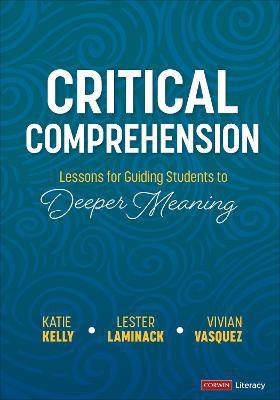 Critical Comprehension [Grades K-6]: Lessons for Guiding Students to Deeper Meaning - Katie Kelly,Lester Laminack,Vivian Maria Vasquez - cover