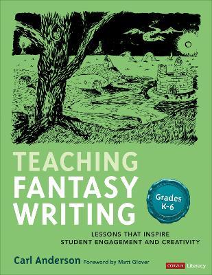 Teaching Fantasy Writing: Lessons That Inspire Student Engagement and Creativity, Grades K-6 - Carl Anderson - cover