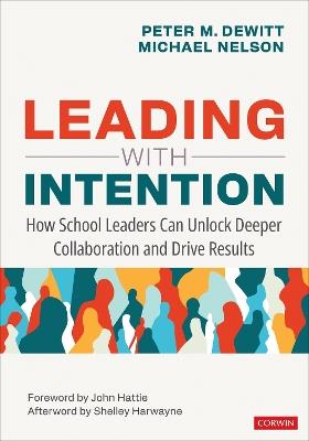 Leading With Intention: How School Leaders Can Unlock Deeper Collaboration and Drive Results - Peter M. DeWitt,Michael Nelson - cover