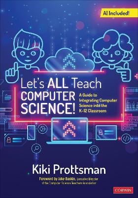 Let's All Teach Computer Science!: A Guide to Integrating Computer Science Into the K-12 Classroom - Kiki Prottsman - cover