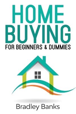 Home Buying for Beginners & Dummies - Bradley Banks - cover