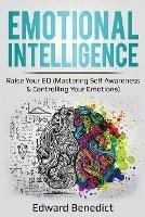 Emotional Intelligence: Raise Your EQ (Mastering Self Awareness & Controlling Your Emotions) - Edward Benedict - cover
