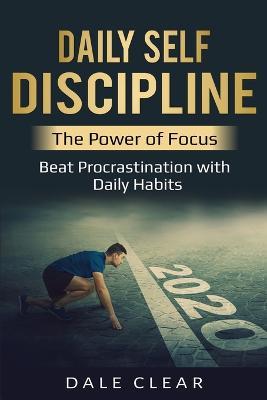 Daily Self-Discipline: The Power of Focus - Beat Procrastination with Daily Habits - Dale Clear - cover