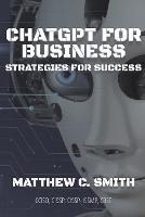ChatGPT for Business: Strategies for Success - Matthew C Smith - cover