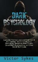 Dark Psychology: Learn the Practical Uses and Defenses of Manipulation, Emotional Influence, Persuasion, Deception, Mind Control, Covert NLP, Brainwashing, and Other Secret Techniques - Victor Sykes - cover