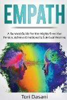 Empath: A Survival Guide for the Highly Sensitive Person - Achieve Emotional & Spiritual Healing - Tori Dasani - cover