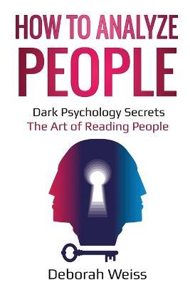 How to Analyze People: Dark Psychology Secrets - The Art of Reading People - Deborah Weiss - cover