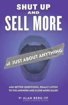 Shut Up and Sell More of Just About Anything - Alan Berg - cover