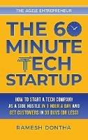 The 60-Minute Tech Startup: How to Start a Tech Company as a Side Hustle in One Hour a Day and Get Customers in Thirty Days (or Less) - Ramesh K Dontha - cover