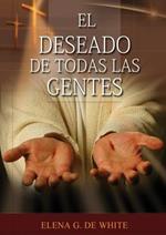 El Deseado de Todas las Gentes: (Historia de la Redencion, cristologia adventista, Comentario Historico de los Evangelios y Eventos de los ultimos dias)
