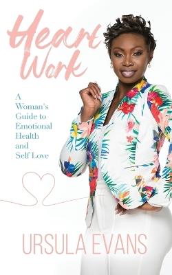 Heart Work: A Woman's Guide to Emotional Health and Self Love - Ursula Evans - cover