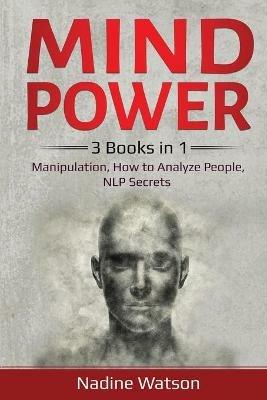 Mind Power: 3 Books in 1: Manipulation, How to Analyze People, NLP Secrets - Nadine Watson - cover