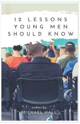 12 Lessons Young Men Should Know - Michael E Hall - cover