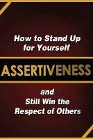 Assertiveness: How to Stand Up for Yourself and Still Win the Respect of Others - Judy Murphy - cover