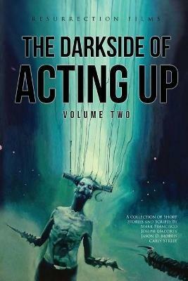 The Darkside of Acting Up: Volume Two: Volume Two - Jason D Morris,Joseph Maddrey,Carly R Street - cover