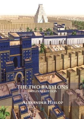 The Two Babylons (Revelation 17 explained): Or, the Papal Worship Proved to Be the Worship of Nimrod Understanding Revelation and the Prostitute Woman (New Original Facsimilie Edition) (Large Print) - Alexander Hislop - cover