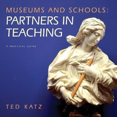Museums and Schools: Partners in Teaching - Ted Katz - cover