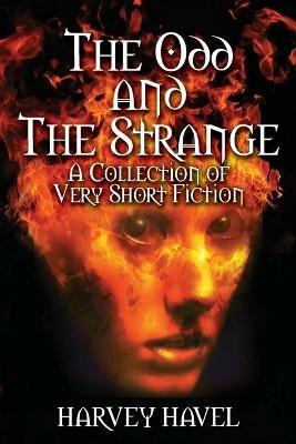 The Odd and The Strange: A Collection of Very Short Fiction - Harvey Havel - cover