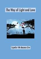 The Way of Light and Love: Together We Become One - cover