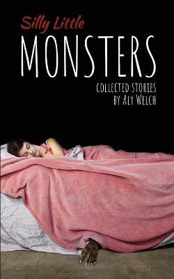 Silly Little Monsters: Collected Stories - Aly Welch - cover