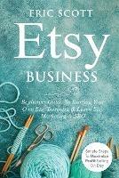 Etsy Business - Beginners Guide To Starting Your Own Etsy Business & Learn Etsy Marketing & SEO: Simple Steps To Maximize Profit Selling On Etsy - Eric Scott - cover