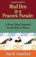 Mud Hen In a Peacock Parade: A Funny Thing Happened On the Way to Heaven - Dan R Crawford - cover