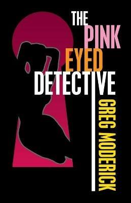 The Pink Eyed Detective - Greg Moderick - cover